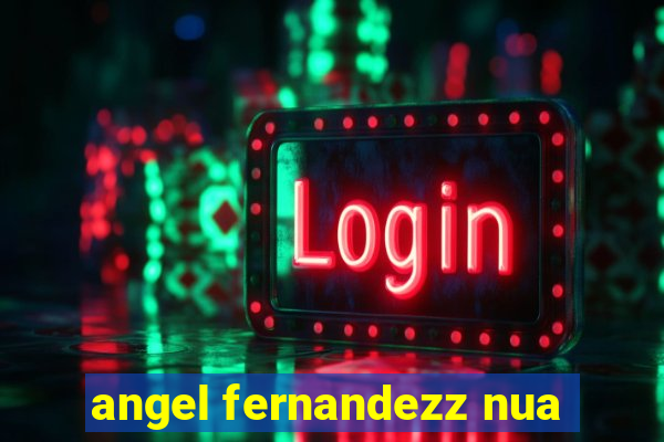 angel fernandezz nua